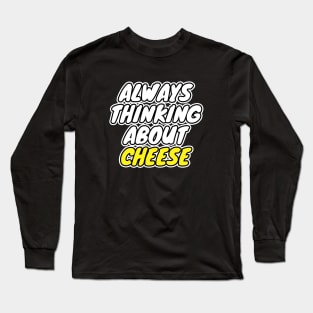 Always Thinking About Cheese Long Sleeve T-Shirt